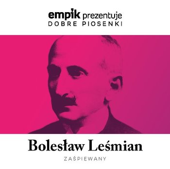 Empik prezentuje dobre piosenki: Bolesław Leśmian zaśpiewany - Chwila Nieuwagi, Auguścik Grażyna, Soyka Stanisław, Kumorek Magdalena, Miśkiewicz Dorota, Klimczak Agata