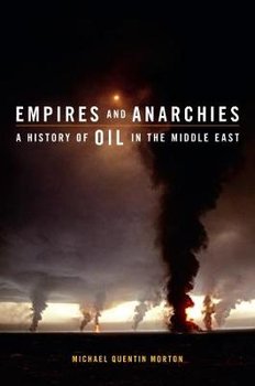 Empires and Anarchies: A History of Oil in the Middle East - Morton Michael Quentin