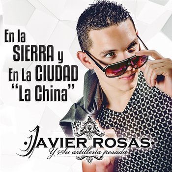 En La Sierra Y En La Ciudad "La China" - Javier Rosas Y Su Artillería Pesada