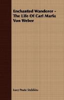 Enchanted Wanderer - The Life of Carl Maria Von Weber - Stebbins Lucy Poate