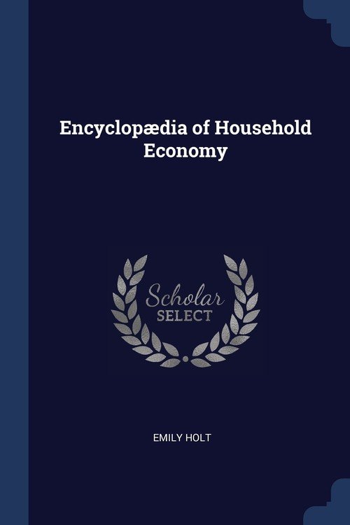 Encyclopædia Of Household Economy - Emily Holt | Książka W Empik