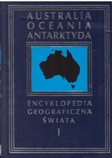 Encyklopedia Geograficzna Świata Tom 1 - Australia, Oceania, Antarktyda