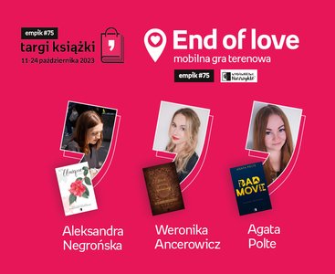 End of love – mobilna gra terenowa – Aleksandra Negrońska, Weronika Ancerowicz, Agata Polte – Targi Książki Empiku