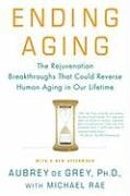 Ending Aging: The Rejuvenation Breakthroughs That Could Reverse Human Aging in Our Lifetime - Grey Aubrey, Rae Michael