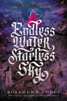 Endless Water, Starless Sky Rosamund Hodge