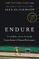 Endure: Mind, Body, and the Curiously Elastic Limits of Human Performance - Hutchinson Alex