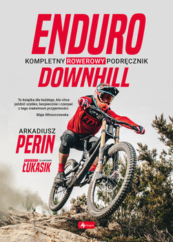 Enduro i Downhill. Kompletny rowerowy podręcznik - Perin Arkadiusz, Łukasik Sławomir