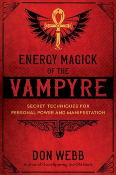 Energy Magick of the Vampyre: Secret Techniques for Personal Power and Manifestation - Don Webb