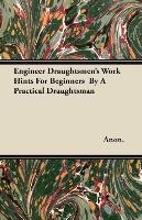 Engineer Draughtsmen's Work Hints For Beginners By A Practical Draughtsman - Anon.