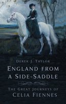 England from a Side-Saddle: The Great Journeys of Celia Fiennes Derek J. Taylor