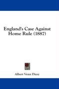 England's Case Against Home Rule (1887) - Dicey Albert Venn