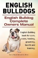 English Bulldogs. English Bulldog Complete Owners Manual. English Bulldog book for care, costs, feeding, grooming, health and training. - Moore Asia, Hoppendale George