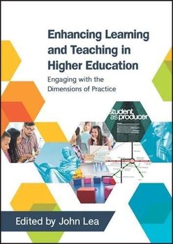Enhancing Learning and Teaching in Higher Education: Engaging with the Dimensions of Practice - John Lea