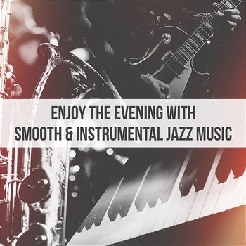 Enjoy the Evening with Smooth & Instrumental Jazz Music: Piano Bar, Melody Saxophone & Bass Guitar - Instrumental Jazz Music Guys