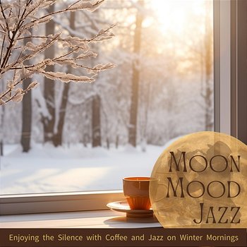 Enjoying the Silence with Coffee and Jazz on Winter Mornings - Moon Mood Jazz