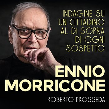 Ennio Morricone: Indagine Su Un Cittadino Al Di Sopra Di Ogni Sospetto - Roberto Prosseda