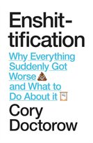 Enshittification. Why Everything Suddenly Got Worse and What To Do About It Doctorow Cory
