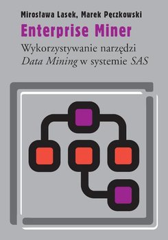 Enterprise Miner. Wykorzystanie narzędzi Data Mining w systemie SASEnterprise Miner - Lasek Mirosława, Pęczkowski Marek
