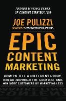 Epic Content Marketing: How to Tell a Different Story, Break through the Clutter, and Win More Customers by Marketing Less - Pulizzi Joe