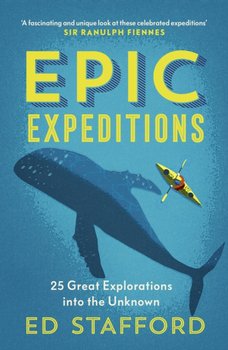 Epic Expeditions. 25 Great Explorations into the Unknown - Stafford Ed