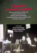 Epigoństwo czy twórcza ciągłość?  Ideowe dziedzictwo głównych nurtów politycznych Drugiej Rzeczypospolitej w refleksji politycznej po zakończeniu II wojny światowej