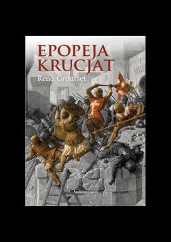 Epopeja krucjat - Grousset Rene