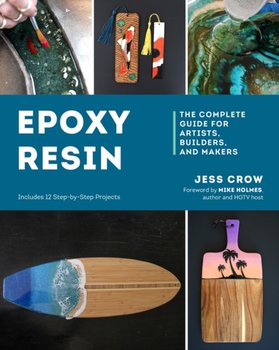 Epoxy Resin: The Complete Guide for Artists, Builders, and Makers - Jess Crow