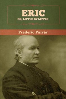 Eric, or Little by Little - Frederic Farrar