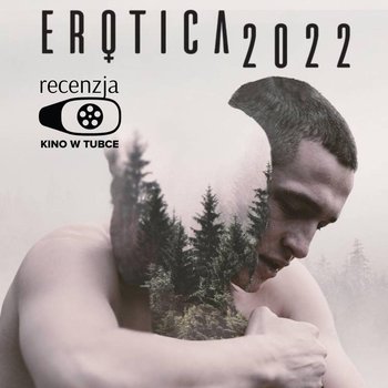 EROTICA 2022 - recenzja Kino w tubce - Recenzje filmów - podcast - Marciniak Marcin, Libera Michał