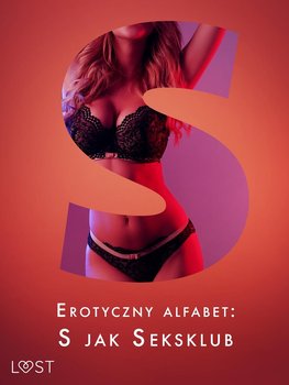 Erotyczny alfabet. S jak Seksklub - zbiór opowiadań - Alessandra Red, Everly Kane, Ross Ruth, Curant Catrina, Annah Viki M., Lipa Mila, Lund Elena