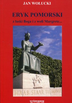 Eryk Pomorski z łaski Boga i z woli Margrete... - Wołucki Jan
