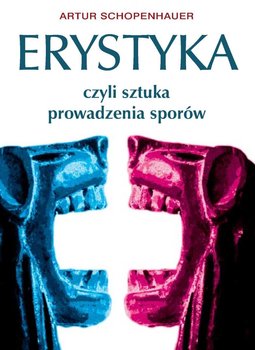 Erystyka, czyli sztuka prowadzenia sporów - Schopenhauer Arthur