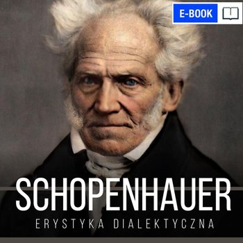 Erystyka dialektyczna, czyli sztuka prowadzenia sporów - Artur Schopenhauer