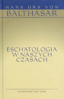 Eschatologia w Naszych Czasach - Von Urs Balthasar Hans