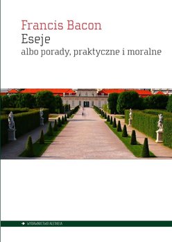 Eseje albo porady, praktyczne i moralne - Francis Bacon