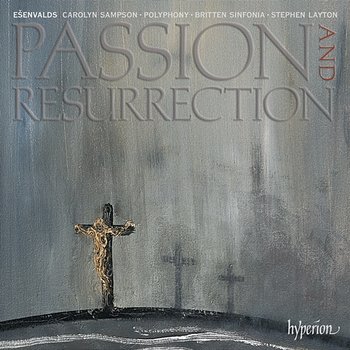 Ešenvalds: Passion and Resurrection & Other Choral Works - Polyphony, Stephen Layton
