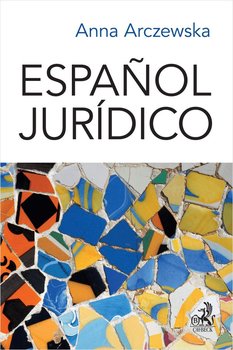 Español jurídico. Prawniczy język hiszpański - Arczewska Anna