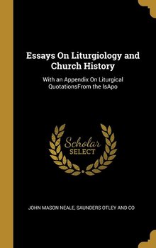 Essays On Liturgiology and Church History - Neale John Mason