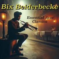 Essential Jazz Classics The Definitive Collection of Swing & Dixieland Bix Beiderbecke