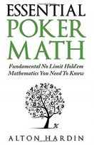 Essential Poker Math: Fundamental No Limit Holdem Mathematics You Need To Know Alton Hardin