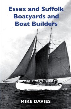 Essex and Suffolk Boatyards and Boat Builders - Davies Mike