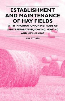 Establishment and Maintenance of Hay Fields - With Information on Methods of Land Preparation, Sowing, Mowing and Hay-making - Storer F. H.
