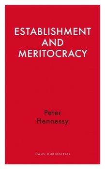 Establishment and Meritocracy - Hennessy Peter