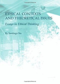 Ethical Contexts and Theoretical Issues: Essays in Ethical Thinking - Santiago Sia