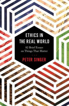 Ethics in the Real World - Singer Peter, Singer Peter
