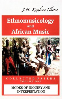 Ethnomusicology and African Music - Nketia J. H. Kwabena