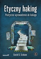 Etyczny haking. Praktyczne wprowadzenie do hakingu Graham Daniel