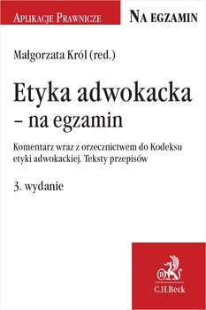 Etyka adwokacka - na egzamin. Komentarz wraz z orzecznictwem do Kodeksu etyki adwokackiej. Teksty przepisów - Król Małgorzata