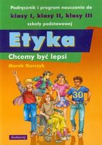 Etyka. Chcemy być lepsi. Podręcznik i program nauczania do klasy 1-3. Szkoła podstawowa Gorczyk Marek