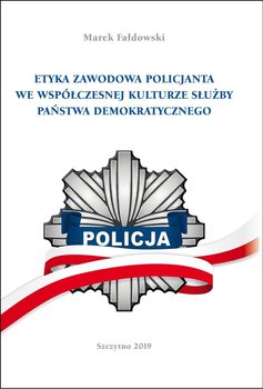 Etyka zawodowa policjanta we współczesnej kulturze służby państwa demokratycznegoI poprawione i uzupełnione - Fałdowski Marek